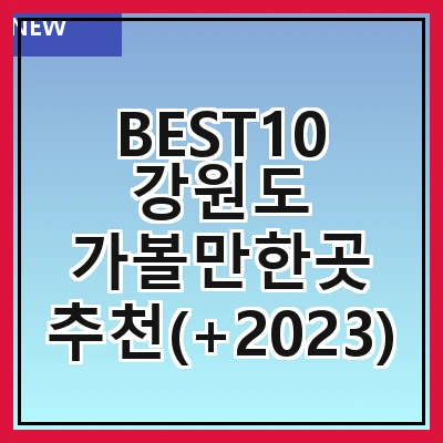 BEST10 강원도 가볼만한곳 추천(+2023)