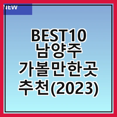 BEST10 남양주 가볼만한곳 추천(2023)