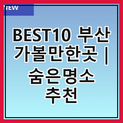 BEST10 부산 가볼만한곳 | 숨은명소 추천