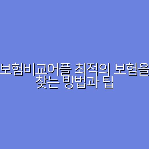 보험비교어플 최적의 보험을 찾는 방법과 팁
