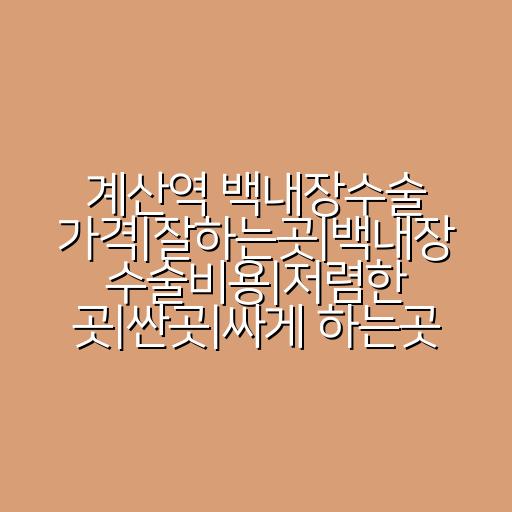계산역 백내장수술 가격|잘하는곳|백내장 수술비용|저렴한 곳|싼곳|싸게 하는곳