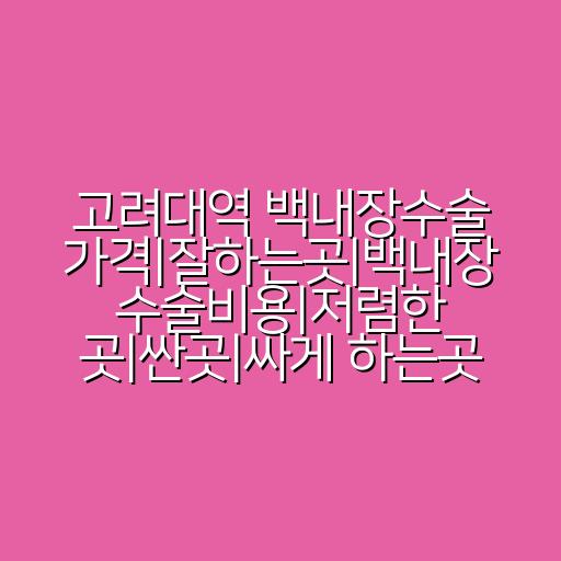 고려대역 백내장수술 가격|잘하는곳|백내장 수술비용|저렴한 곳|싼곳|싸게 하는곳