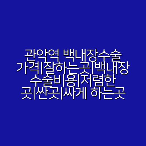 관악역 백내장수술 가격|잘하는곳|백내장 수술비용|저렴한 곳|싼곳|싸게 하는곳