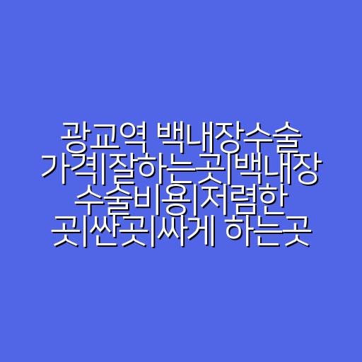 광교역 백내장수술 가격|잘하는곳|백내장 수술비용|저렴한 곳|싼곳|싸게 하는곳