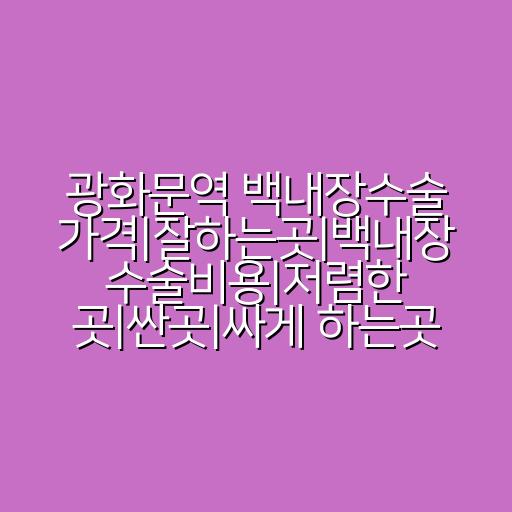 광화문역 백내장수술 가격|잘하는곳|백내장 수술비용|저렴한 곳|싼곳|싸게 하는곳