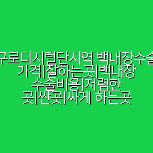 구로디지털단지역 백내장수술 가격|잘하는곳|백내장 수술비용|저렴한 곳|싼곳|싸게 하는곳