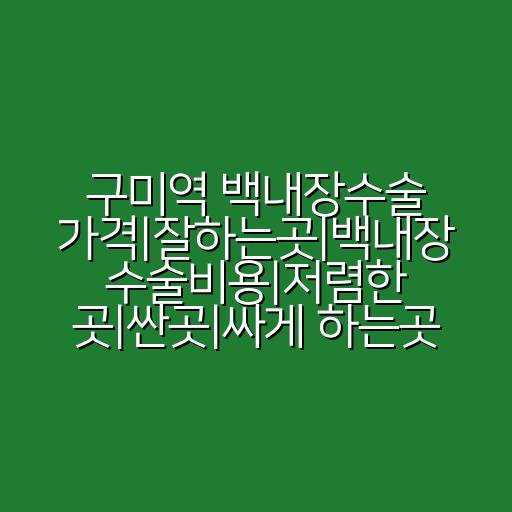 구미역 백내장수술 가격|잘하는곳|백내장 수술비용|저렴한 곳|싼곳|싸게 하는곳