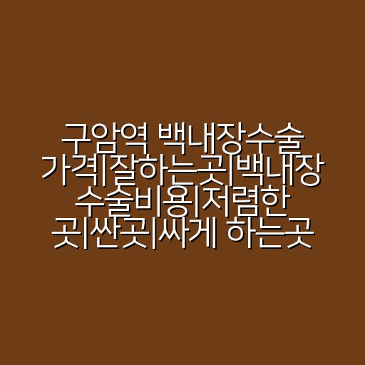 구암역 백내장수술 가격|잘하는곳|백내장 수술비용|저렴한 곳|싼곳|싸게 하는곳