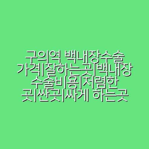 구의역 백내장수술 가격|잘하는곳|백내장 수술비용|저렴한 곳|싼곳|싸게 하는곳