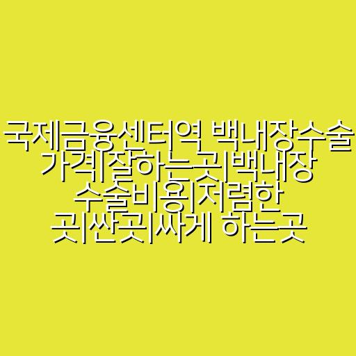 국제금융센터역 백내장수술 가격|잘하는곳|백내장 수술비용|저렴한 곳|싼곳|싸게 하는곳