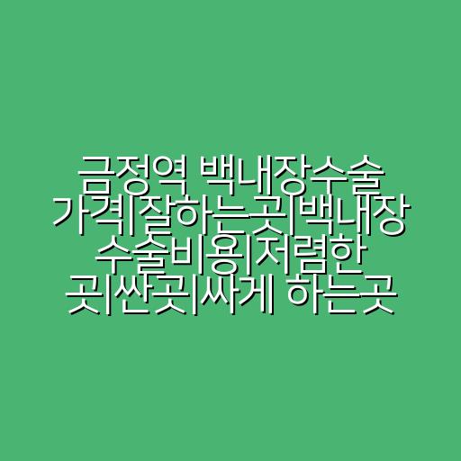 금정역 백내장수술 가격|잘하는곳|백내장 수술비용|저렴한 곳|싼곳|싸게 하는곳