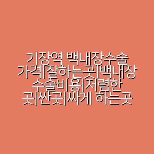기장역 백내장수술 가격|잘하는곳|백내장 수술비용|저렴한 곳|싼곳|싸게 하는곳