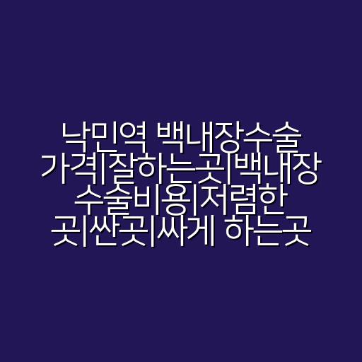 낙민역 백내장수술 가격|잘하는곳|백내장 수술비용|저렴한 곳|싼곳|싸게 하는곳