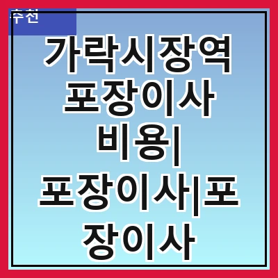 가락시장역 포장이사 비용| 포장이사|포장이사 견적|아파트 포장이사 비용|원룸 포장이사 비용|이사업체 추천