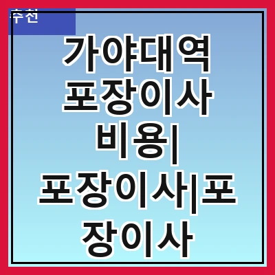 가야대역 포장이사 비용| 포장이사|포장이사 견적|아파트 포장이사 비용|원룸 포장이사 비용|이사업체 추천