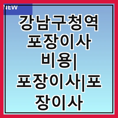 강남구청역 포장이사 비용| 포장이사|포장이사 견적|아파트 포장이사 비용|원룸 포장이사 비용|이사업체 추천