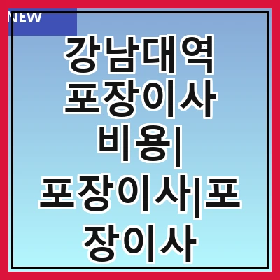 강남대역 포장이사 비용| 포장이사|포장이사 견적|아파트 포장이사 비용|원룸 포장이사 비용|이사업체 추천