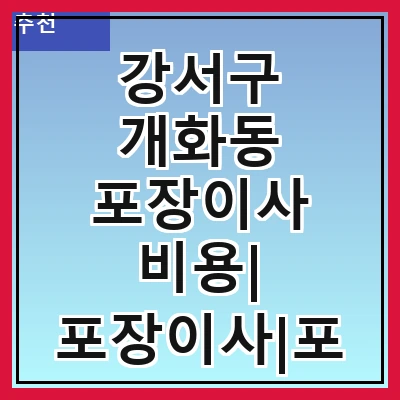강서구 개화동 포장이사 비용| 포장이사|포장이사 견적|아파트 포장이사 비용|원룸 포장이사 비용|이사업체 추천