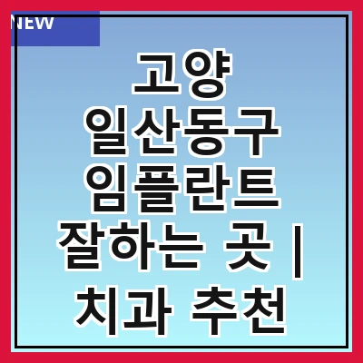고양 일산동구 임플란트 잘하는 곳 | 치과 추천 10곳 | 임플란트 비용 | 임플란트 종류 | 원데이,전체,수면 임플란트 알아보기
