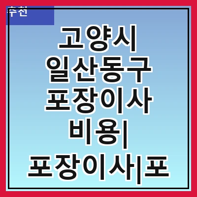 고양시 일산동구 포장이사 비용| 포장이사|포장이사 견적|아파트 포장이사 비용|원룸 포장이사 비용|이사업체 추천
