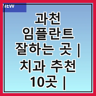 과천 임플란트 잘하는 곳 | 치과 추천 10곳 | 임플란트 비용 | 임플란트 종류 | 원데이,전체,수면 임플란트 알아보기