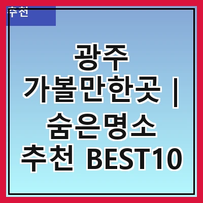 광주 가볼만한곳 | 숨은명소 추천 BEST10
