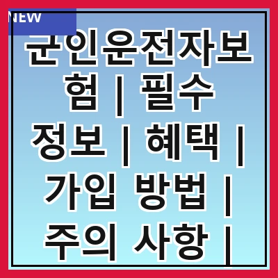 군인운전자보험 | 필수 정보 | 혜택 | 가입 방법 | 주의 사항 | 비교 분석 | 추천 상품 | 실속 팁 관련 이미지