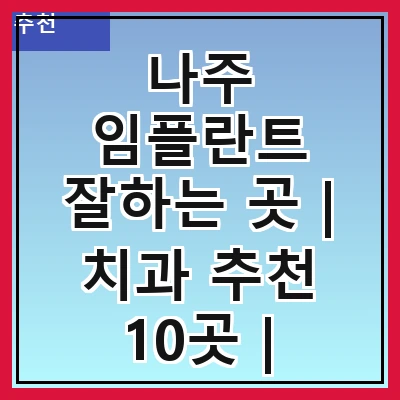 나주 임플란트 잘하는 곳 | 치과 추천 10곳 | 임플란트 비용 | 임플란트 종류 | 원데이,전체,수면 임플란트 알아보기