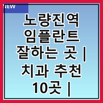 노량진역 임플란트 잘하는 곳 | 치과 추천 10곳 | 임플란트 비용 | 임플란트 종류 | 원데이,전체,수면 임플란트 알아보기