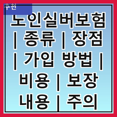 노인실버보험 | 종류 | 장점 | 가입 방법 | 비용 | 보장 내용 | 주의 사항 | 추천 상품 관련 이미지