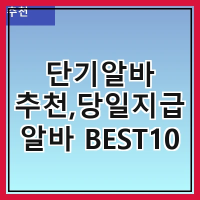 단기알바 추천,당일지급 알바 BEST10
