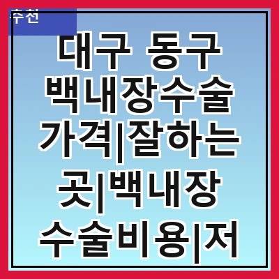 대구 동구 백내장수술 가격|잘하는곳|백내장 수술비용|저렴한 곳|싼곳|싸게 하는곳