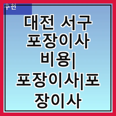 대전 서구 포장이사 비용| 포장이사|포장이사 견적|아파트 포장이사 비용|원룸 포장이사 비용|이사업체 추천