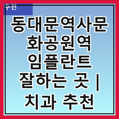 동대문역사문화공원역 임플란트 잘하는 곳 | 치과 추천 10곳 | 임플란트 비용 | 임플란트 종류 | 원데이,전체,수면 임플란트 알아보기