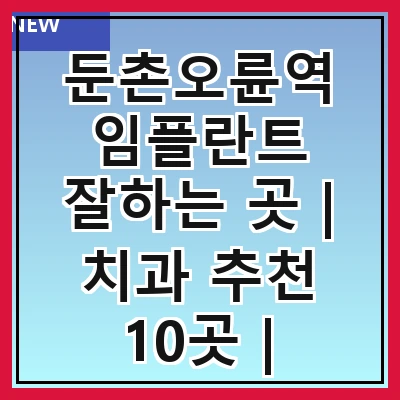 둔촌오륜역 임플란트 잘하는 곳 | 치과 추천 10곳 | 임플란트 비용 | 임플란트 종류 | 원데이,전체,수면 임플란트 알아보기