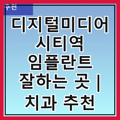 디지털미디어시티역 임플란트 잘하는 곳 | 치과 추천 10곳 | 임플란트 비용 | 임플란트 종류 | 원데이,전체,수면 임플란트 알아보기