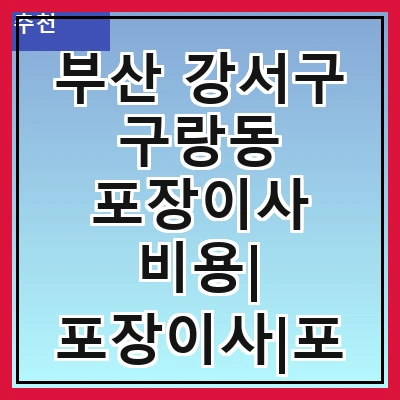 부산 강서구 구랑동 포장이사 비용| 포장이사|포장이사 견적|아파트 포장이사 비용|원룸 포장이사 비용|이사업체 추천