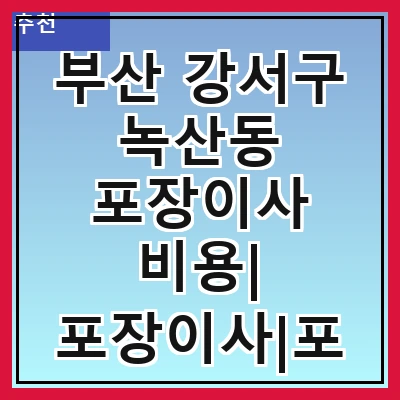 부산 강서구 녹산동 포장이사 비용| 포장이사|포장이사 견적|아파트 포장이사 비용|원룸 포장이사 비용|이사업체 추천