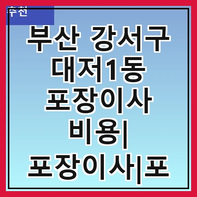 부산 강서구 대저1동 포장이사 비용| 포장이사|포장이사 견적|아파트 포장이사 비용|원룸 포장이사 비용|이사업체 추천