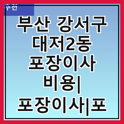 부산 강서구 대저2동 포장이사 비용| 포장이사|포장이사 견적|아파트 포장이사 비용|원룸 포장이사 비용|이사업체 추천