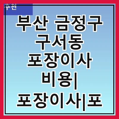 부산 금정구 구서동 포장이사 비용| 포장이사|포장이사 견적|아파트 포장이사 비용|원룸 포장이사 비용|이사업체 추천