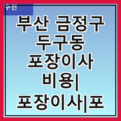 부산 금정구 두구동 포장이사 비용| 포장이사|포장이사 견적|아파트 포장이사 비용|원룸 포장이사 비용|이사업체 추천