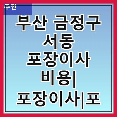 부산 금정구 서동 포장이사 비용| 포장이사|포장이사 견적|아파트 포장이사 비용|원룸 포장이사 비용|이사업체 추천