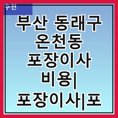 부산 동래구 온천동 포장이사 비용| 포장이사|포장이사 견적|아파트 포장이사 비용|원룸 포장이사 비용|이사업체 추천