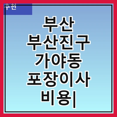 부산 부산진구 가야동 포장이사 비용| 포장이사|포장이사 견적|아파트 포장이사 비용|원룸 포장이사 비용|이사업체 추천