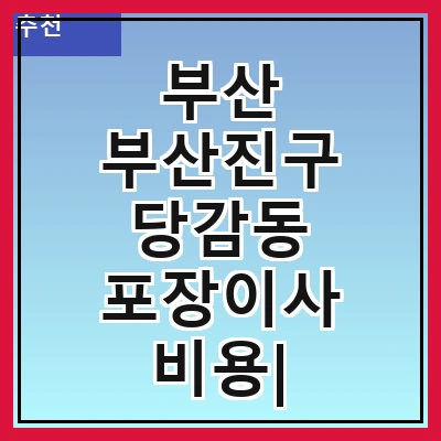 부산 부산진구 당감동 포장이사 비용| 포장이사|포장이사 견적|아파트 포장이사 비용|원룸 포장이사 비용|이사업체 추천