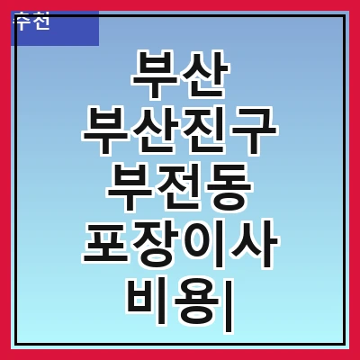 부산 부산진구 부전동 포장이사 비용| 포장이사|포장이사 견적|아파트 포장이사 비용|원룸 포장이사 비용|이사업체 추천