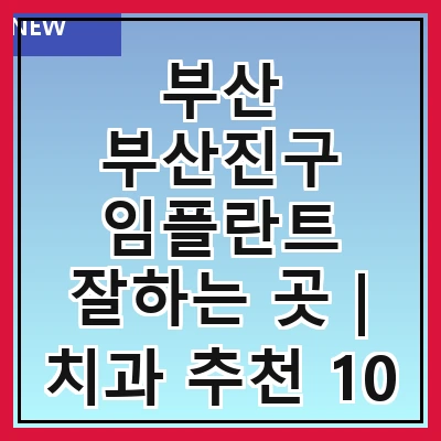 부산 부산진구 임플란트 잘하는 곳 | 치과 추천 10 곳| 비용 | 임플란트 종류 | 원데이,전체,수면 임플란트 알아보기