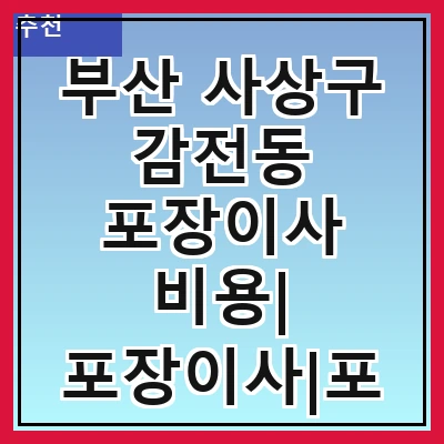 부산 사상구 감전동 포장이사 비용| 포장이사|포장이사 견적|아파트 포장이사 비용|원룸 포장이사 비용|이사업체 추천