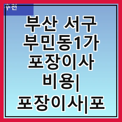 부산 서구 부민동1가 포장이사 비용| 포장이사|포장이사 견적|아파트 포장이사 비용|원룸 포장이사 비용|이사업체 추천